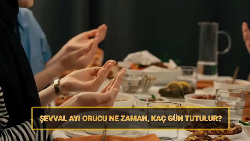 Şevval Orucu Ne Zaman Başlıyor? 2025 Tarihleri ve Önemi