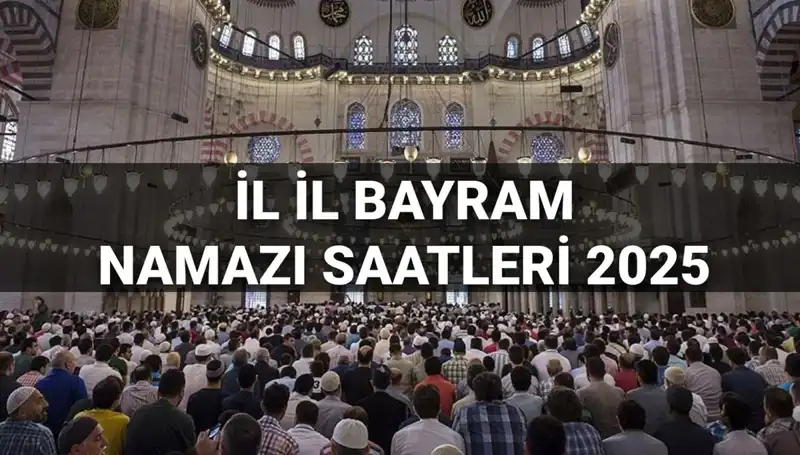 2025 Bayram Namazı Saatleri: Tüm İllerdeki Uygulamalar ve Detaylar