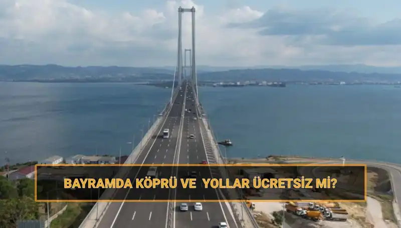 Bayramda Ücretiz Geçiş: Hangi Köprüler ve Yollar Ücretsiz Olacak?