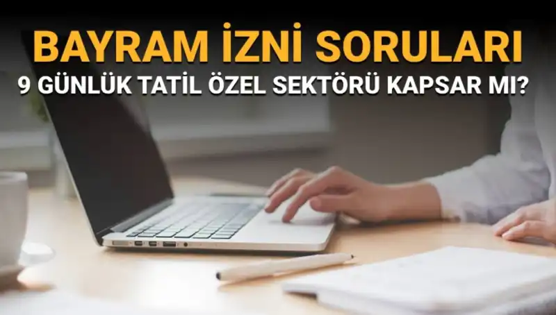 Bayram İzni Soruları: İdari İzin ve 9 Günlük Tatil Kapsamı Nedir?